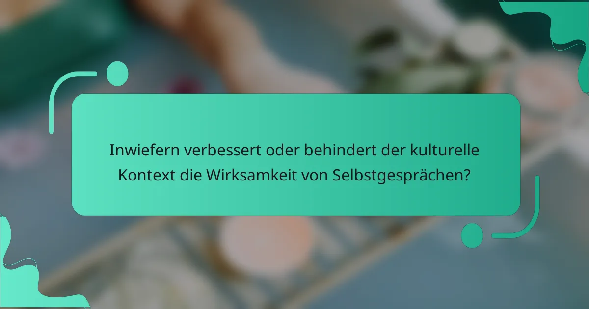 Inwiefern verbessert oder behindert der kulturelle Kontext die Wirksamkeit von Selbstgesprächen?