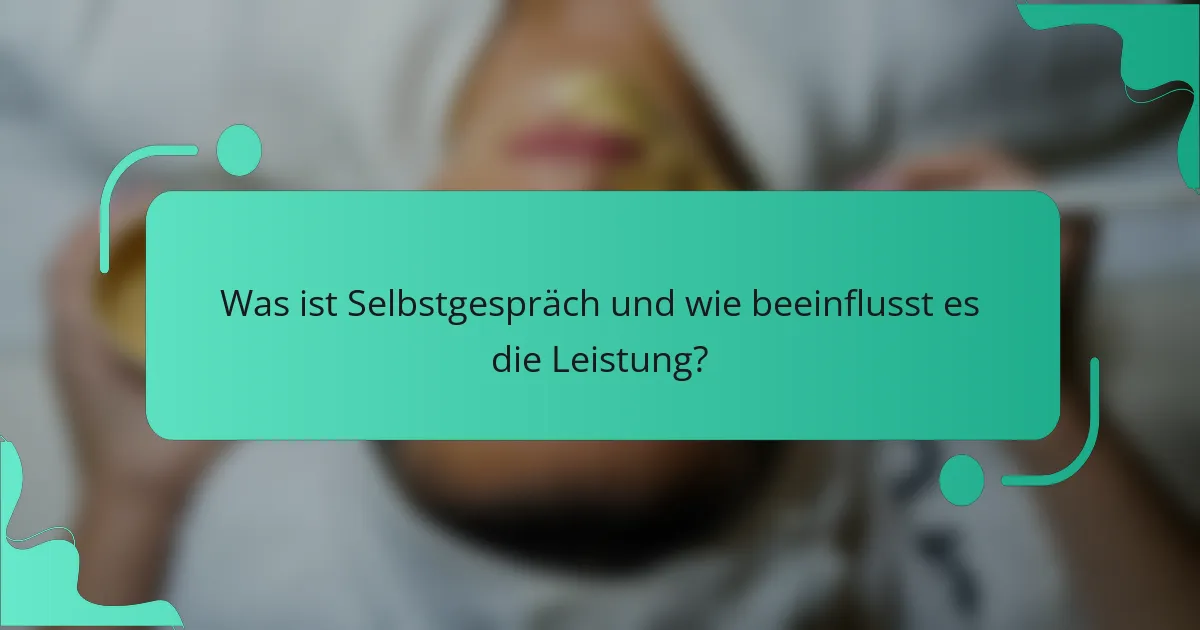 Was ist Selbstgespräch und wie beeinflusst es die Leistung?