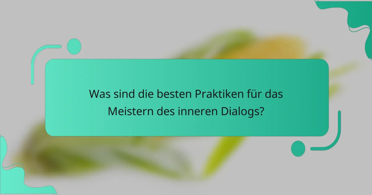 Was sind die besten Praktiken für das Meistern des inneren Dialogs?