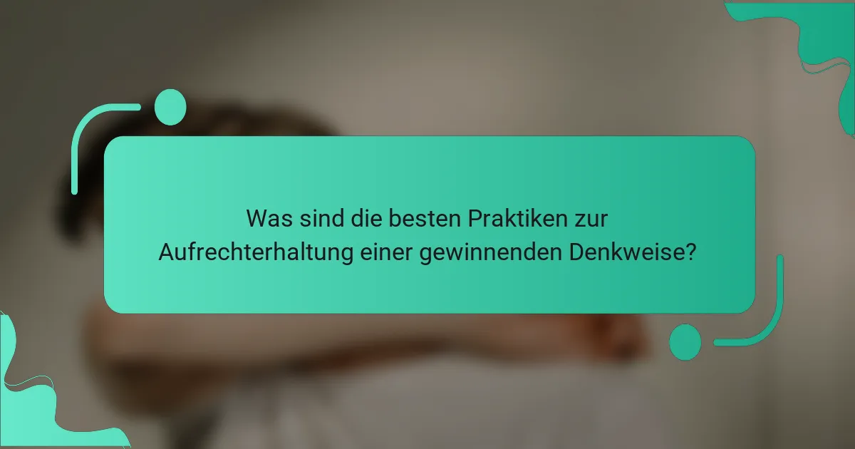 Was sind die besten Praktiken zur Aufrechterhaltung einer gewinnenden Denkweise?