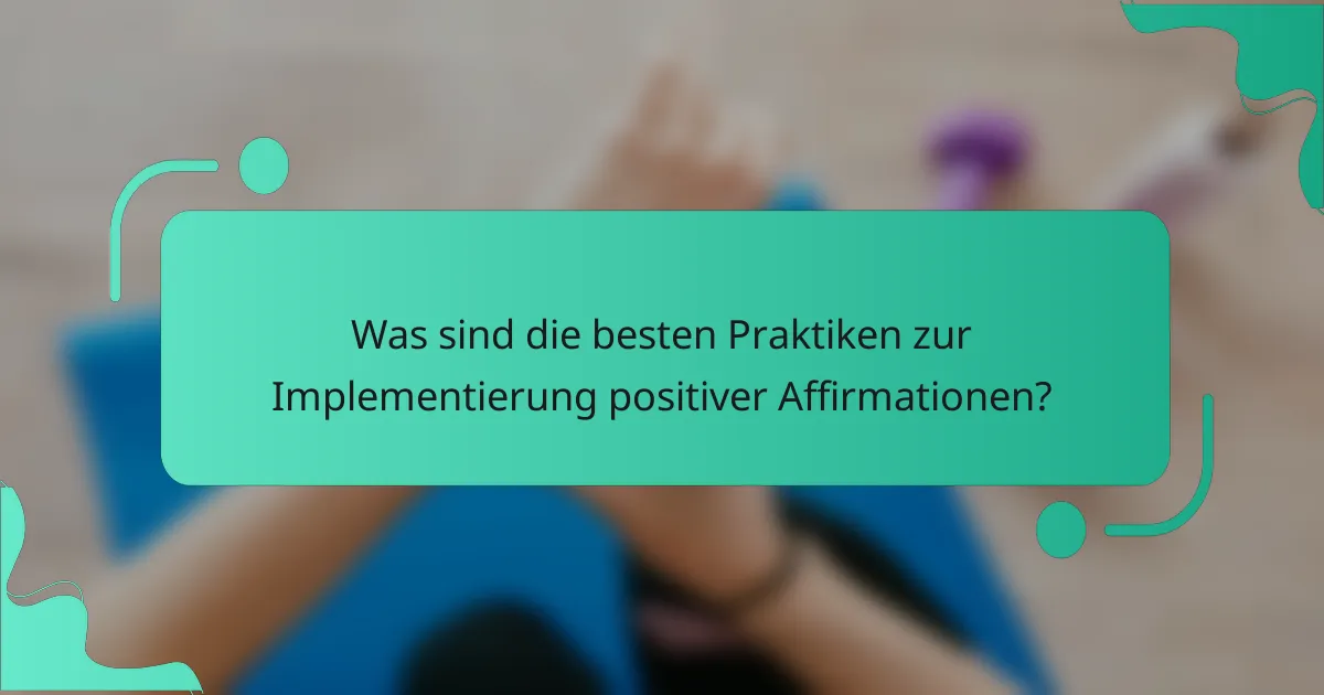 Was sind die besten Praktiken zur Implementierung positiver Affirmationen?