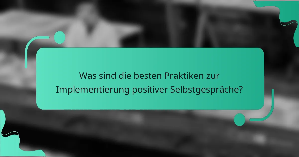 Was sind die besten Praktiken zur Implementierung positiver Selbstgespräche?