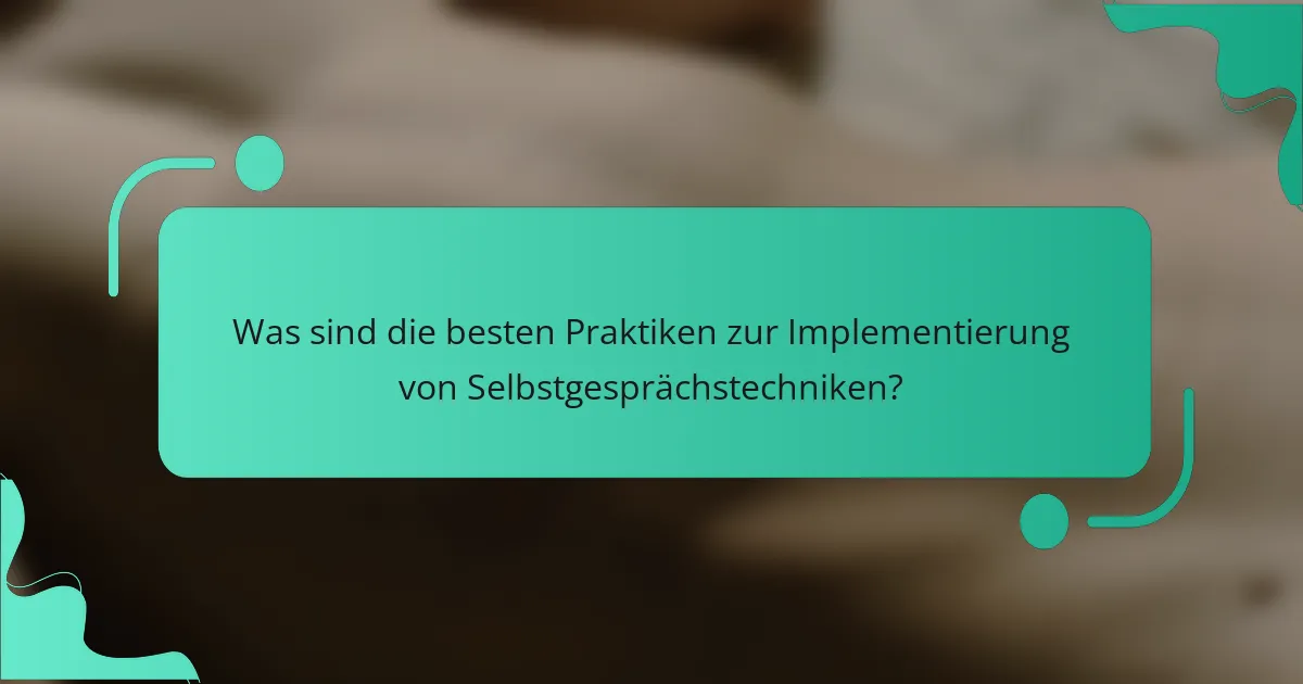 Was sind die besten Praktiken zur Implementierung von Selbstgesprächstechniken?