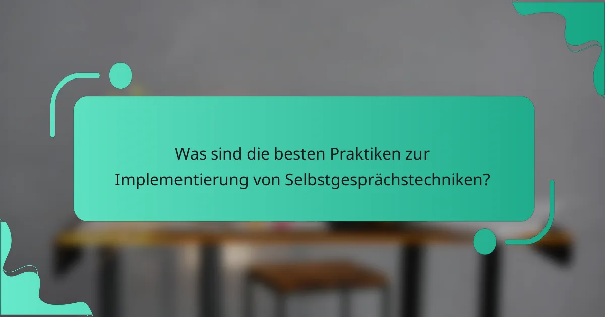 Was sind die besten Praktiken zur Implementierung von Selbstgesprächstechniken?
