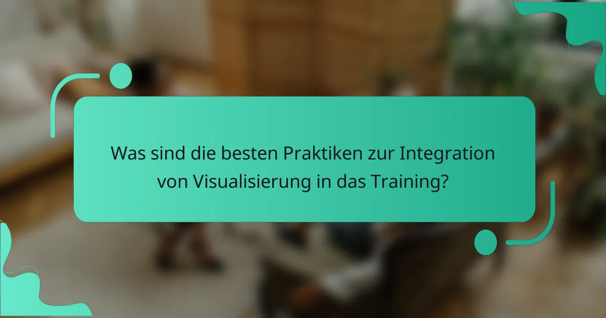 Was sind die besten Praktiken zur Integration von Visualisierung in das Training?