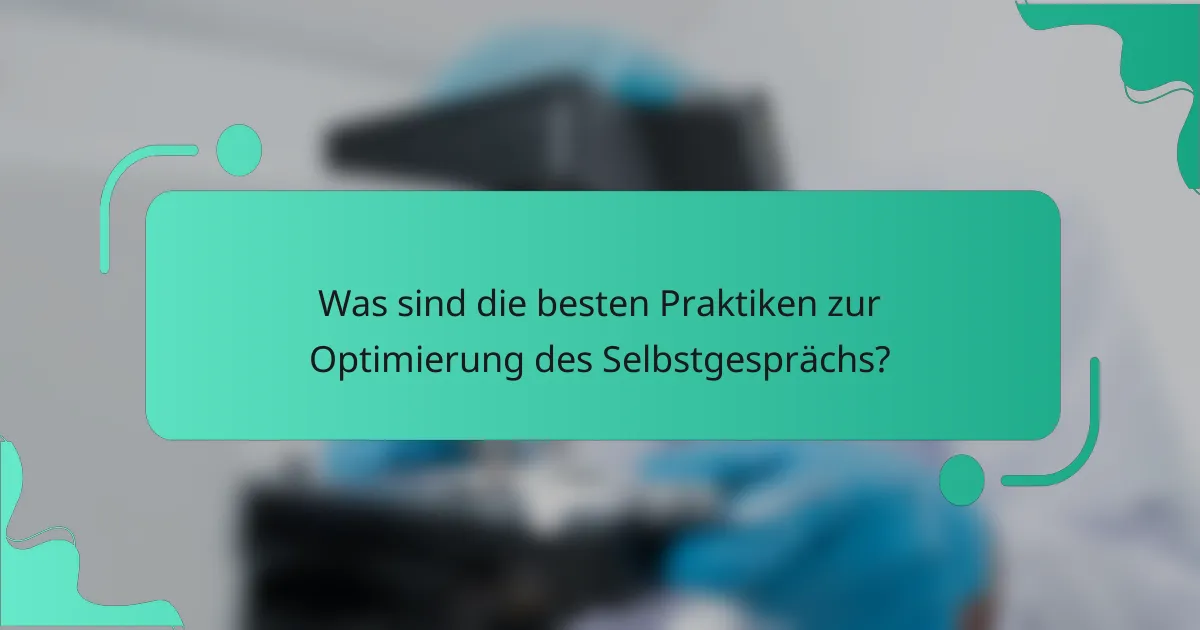 Was sind die besten Praktiken zur Optimierung des Selbstgesprächs?