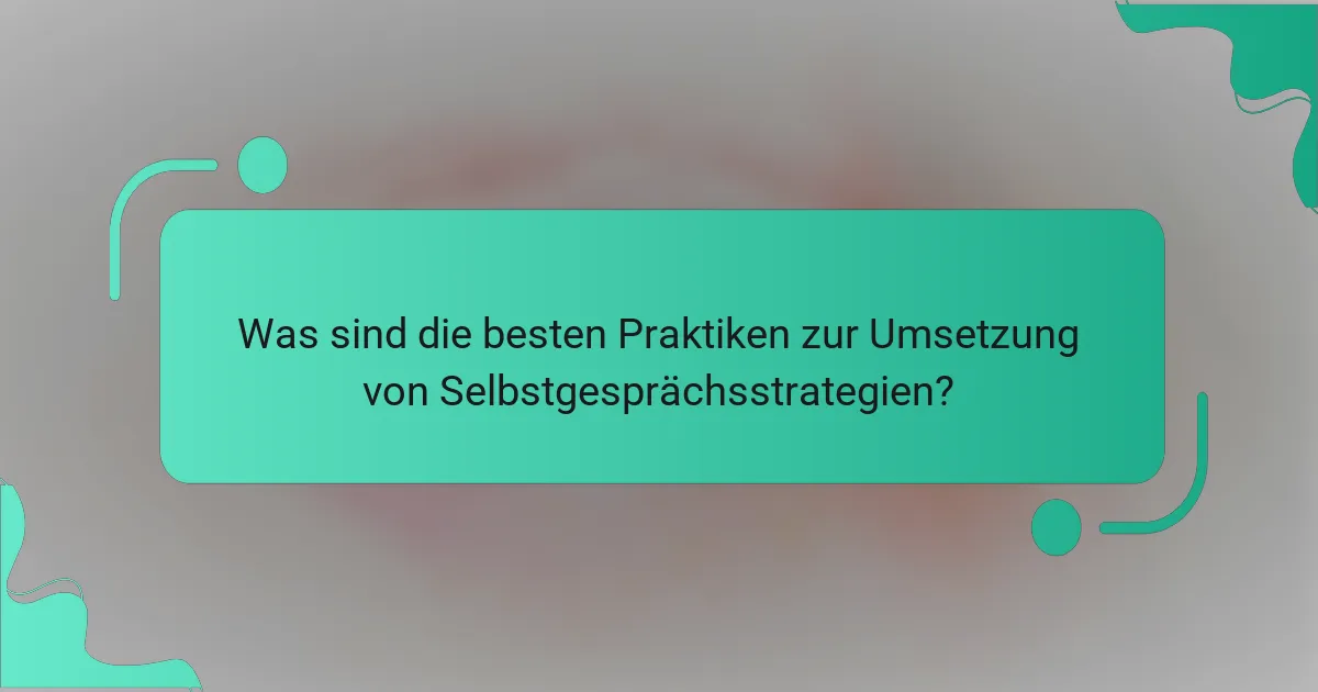 Was sind die besten Praktiken zur Umsetzung von Selbstgesprächsstrategien?
