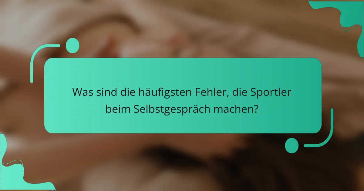 Was sind die häufigsten Fehler, die Sportler beim Selbstgespräch machen?