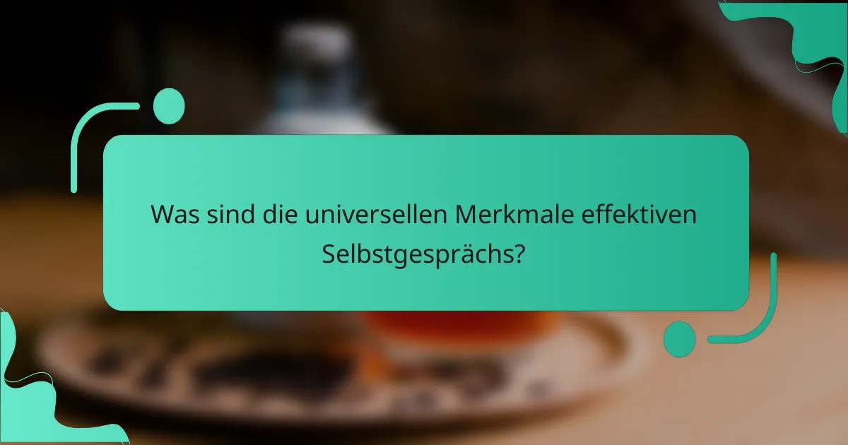 Was sind die universellen Merkmale effektiven Selbstgesprächs?