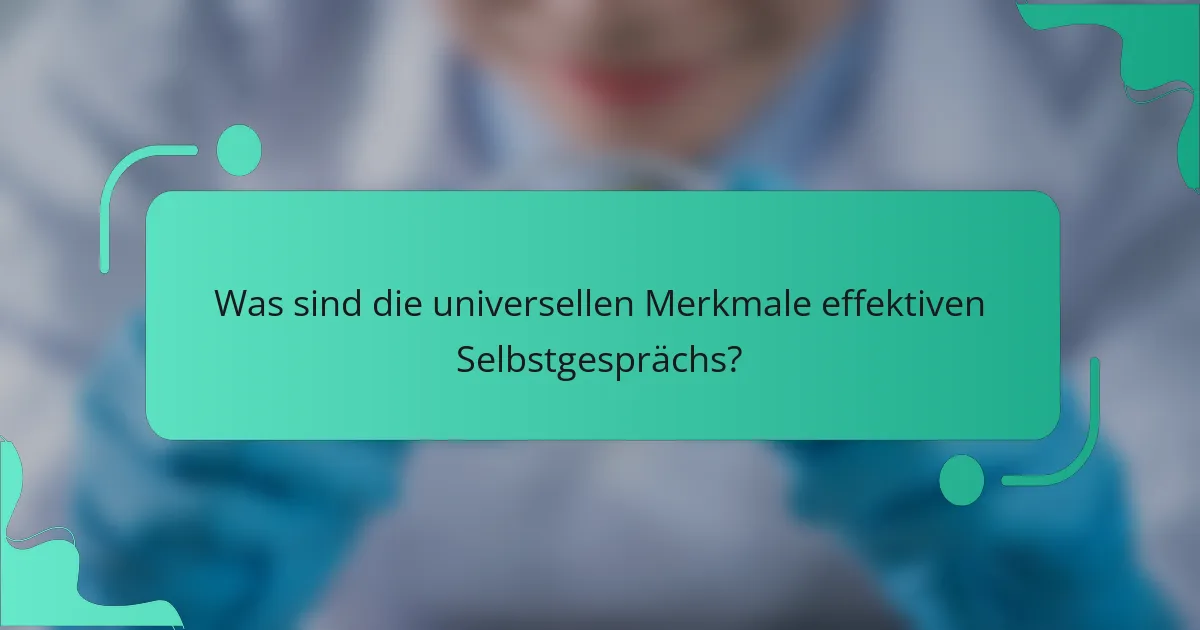 Was sind die universellen Merkmale effektiven Selbstgesprächs?