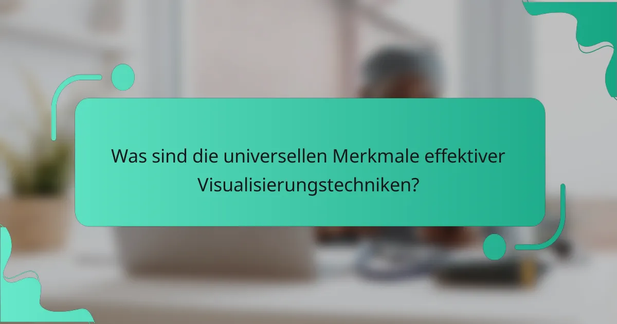 Was sind die universellen Merkmale effektiver Visualisierungstechniken?
