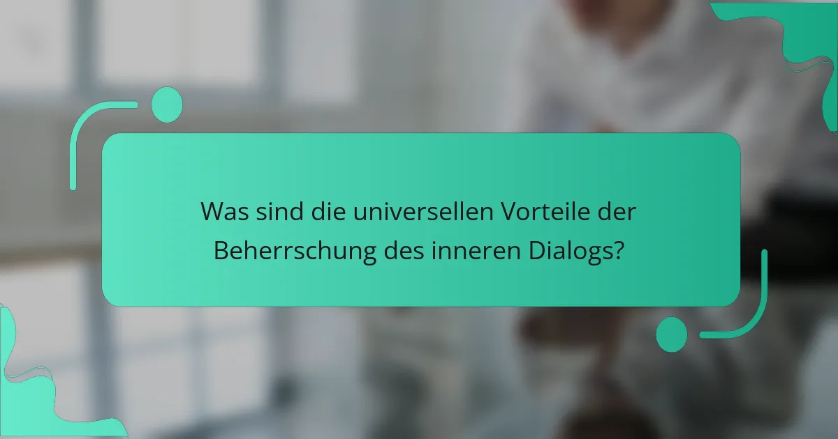 Was sind die universellen Vorteile der Beherrschung des inneren Dialogs?