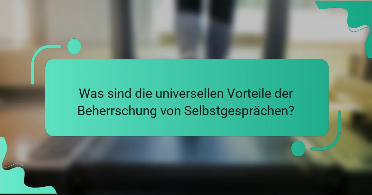 Was sind die universellen Vorteile der Beherrschung von Selbstgesprächen?