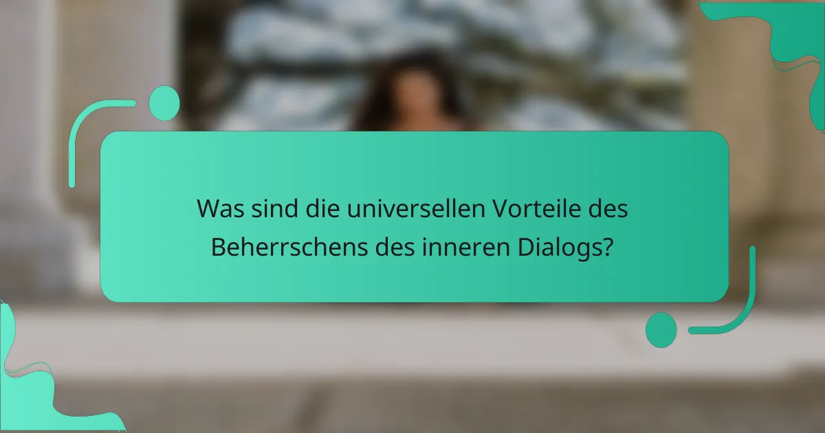 Was sind die universellen Vorteile des Beherrschens des inneren Dialogs?