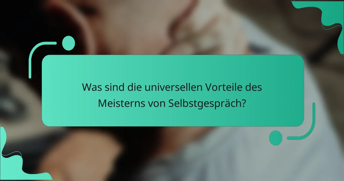 Was sind die universellen Vorteile des Meisterns von Selbstgespräch?