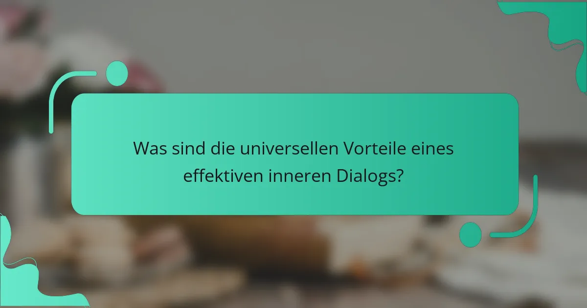 Was sind die universellen Vorteile eines effektiven inneren Dialogs?