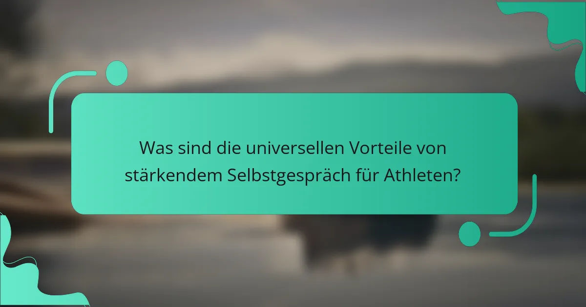 Was sind die universellen Vorteile von stärkendem Selbstgespräch für Athleten?