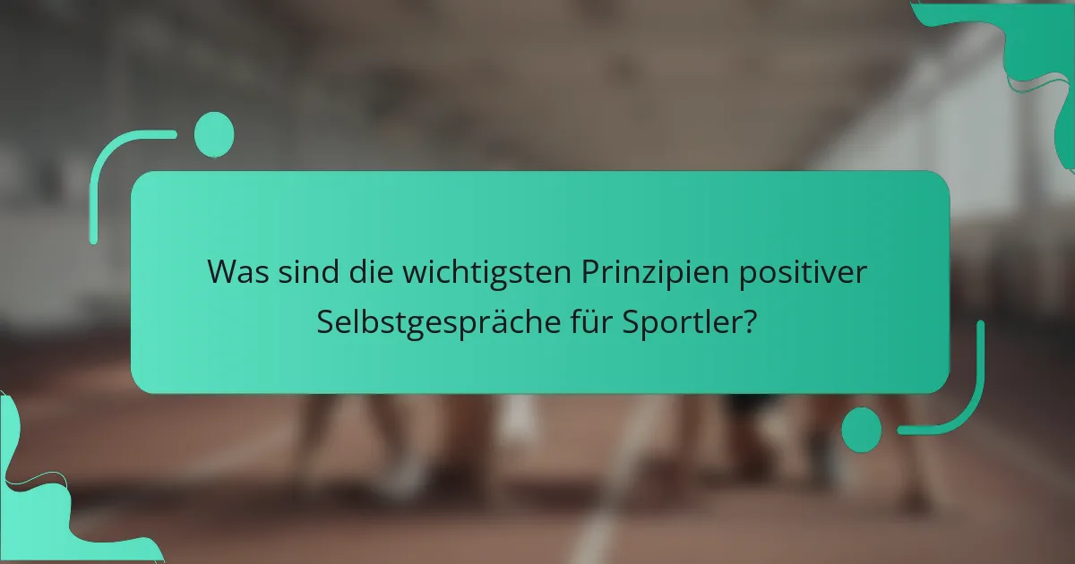 Was sind die wichtigsten Prinzipien positiver Selbstgespräche für Sportler?