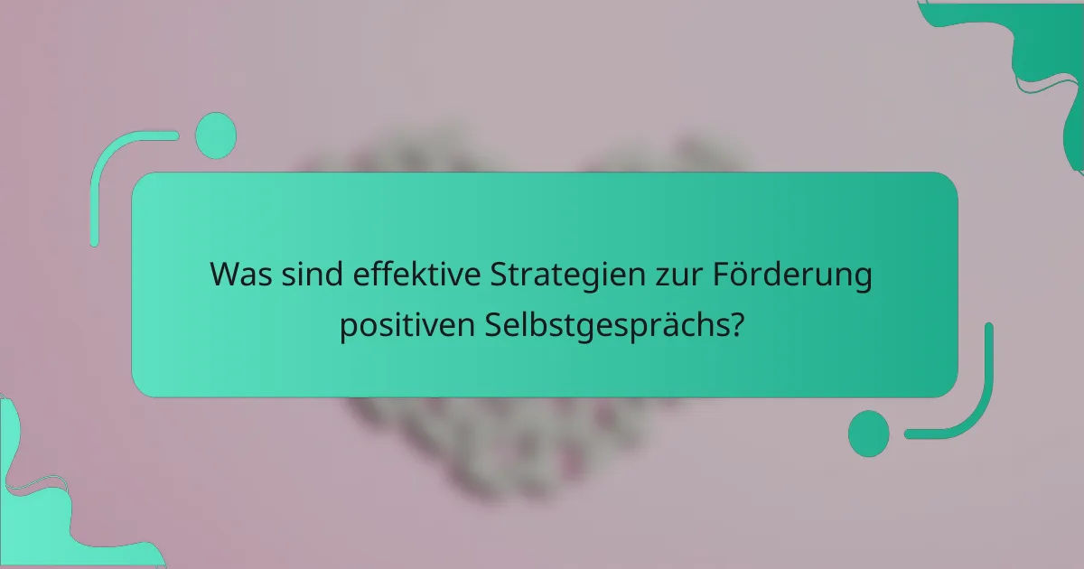 Was sind effektive Strategien zur Förderung positiven Selbstgesprächs?