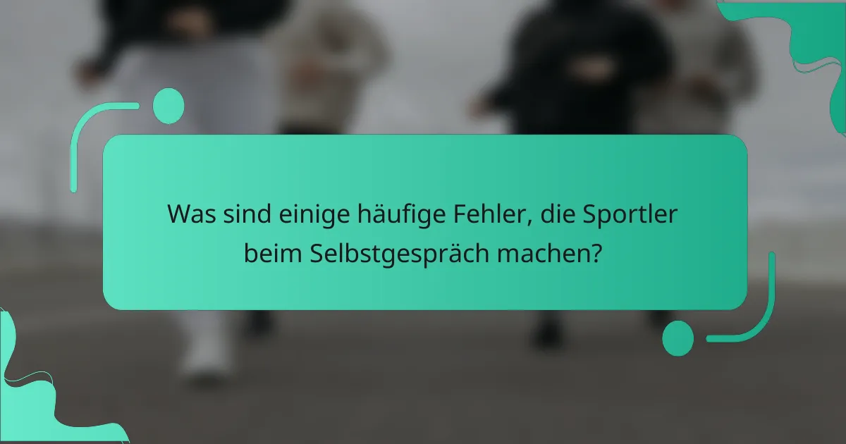 Was sind einige häufige Fehler, die Sportler beim Selbstgespräch machen?