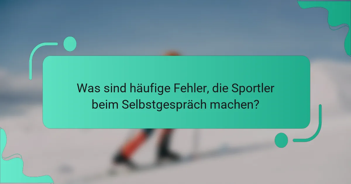 Was sind häufige Fehler, die Sportler beim Selbstgespräch machen?