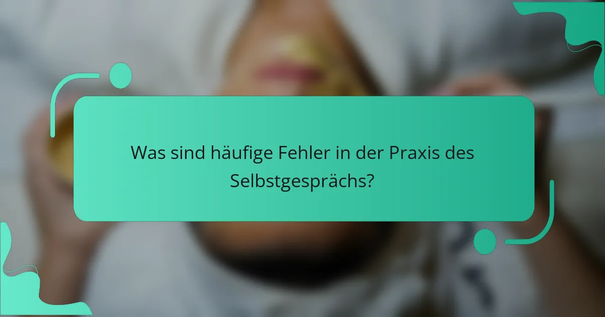 Was sind häufige Fehler in der Praxis des Selbstgesprächs?