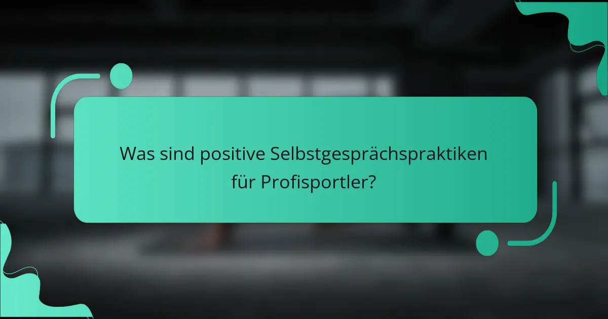 Was sind positive Selbstgesprächspraktiken für Profisportler?
