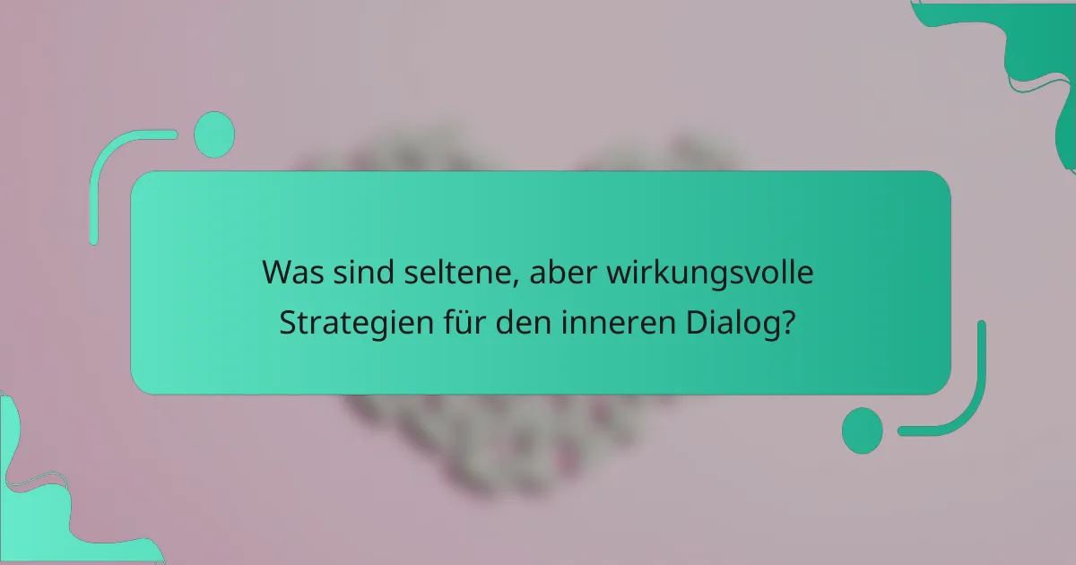 Was sind seltene, aber wirkungsvolle Strategien für den inneren Dialog?