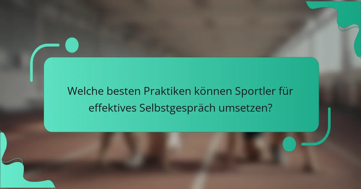 Welche besten Praktiken können Sportler für effektives Selbstgespräch umsetzen?
