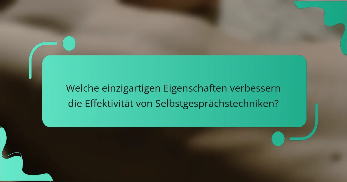 Welche einzigartigen Eigenschaften verbessern die Effektivität von Selbstgesprächstechniken?