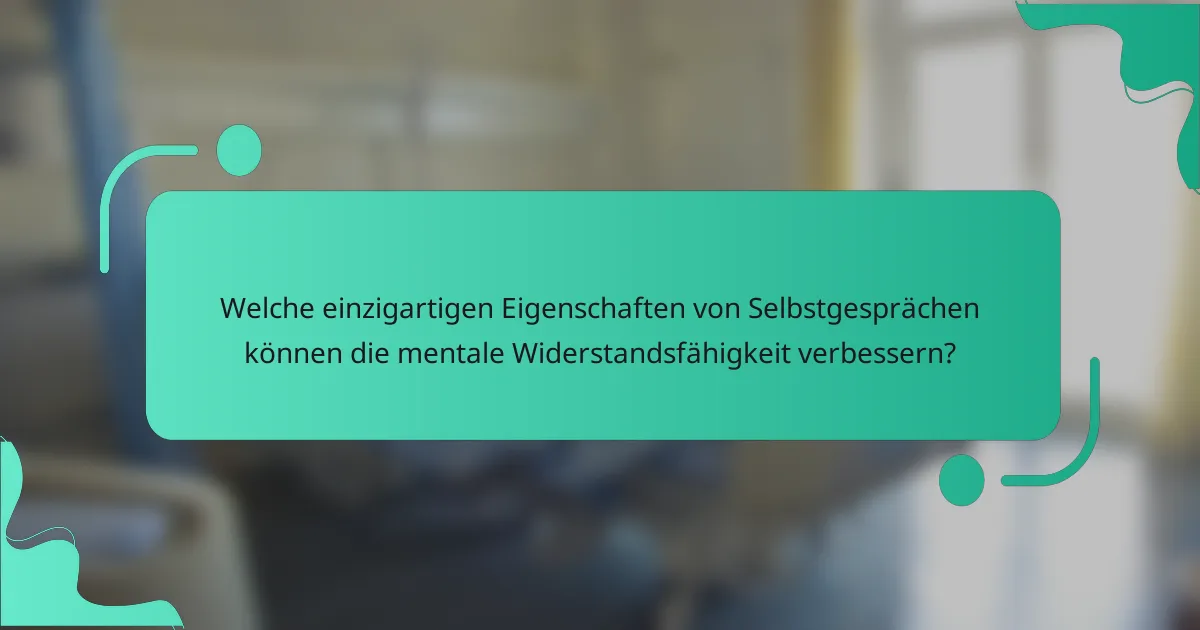Welche einzigartigen Eigenschaften von Selbstgesprächen können die mentale Widerstandsfähigkeit verbessern?
