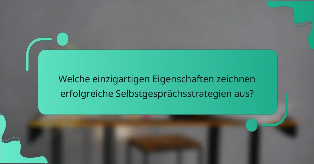 Welche einzigartigen Eigenschaften zeichnen erfolgreiche Selbstgesprächsstrategien aus?