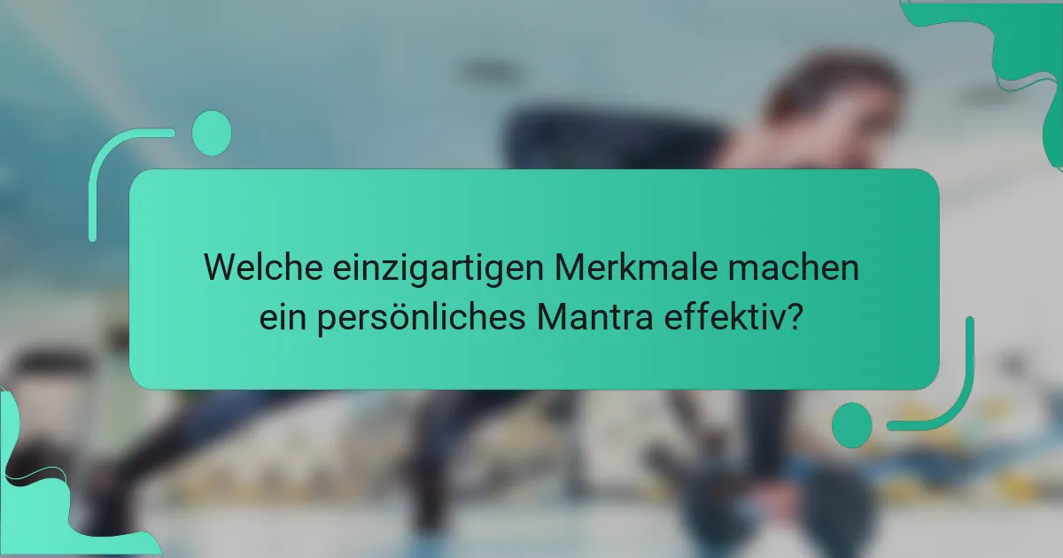 Welche einzigartigen Merkmale machen ein persönliches Mantra effektiv?