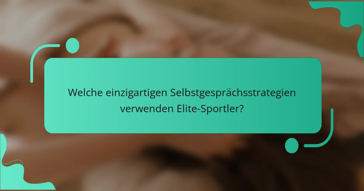 Welche einzigartigen Selbstgesprächsstrategien verwenden Elite-Sportler?