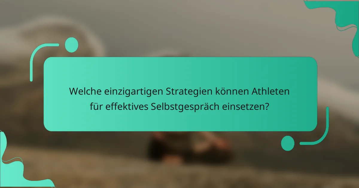 Welche einzigartigen Strategien können Athleten für effektives Selbstgespräch einsetzen?