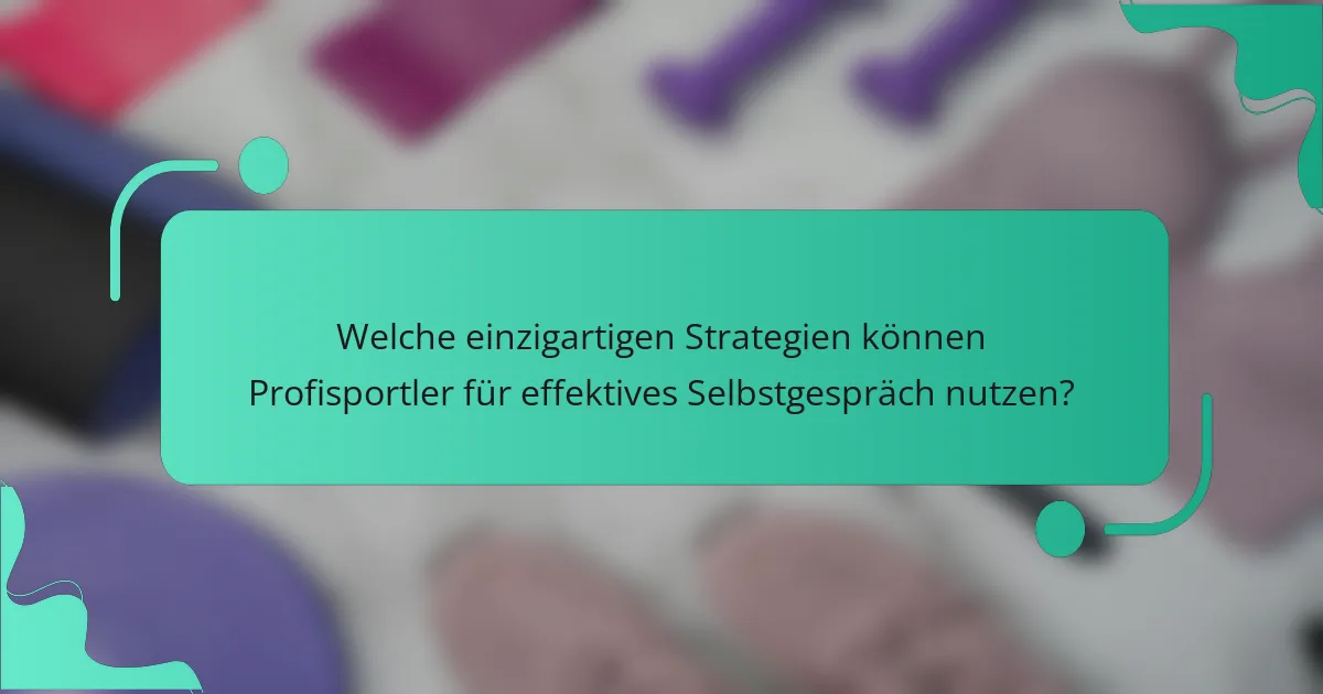 Welche einzigartigen Strategien können Profisportler für effektives Selbstgespräch nutzen?