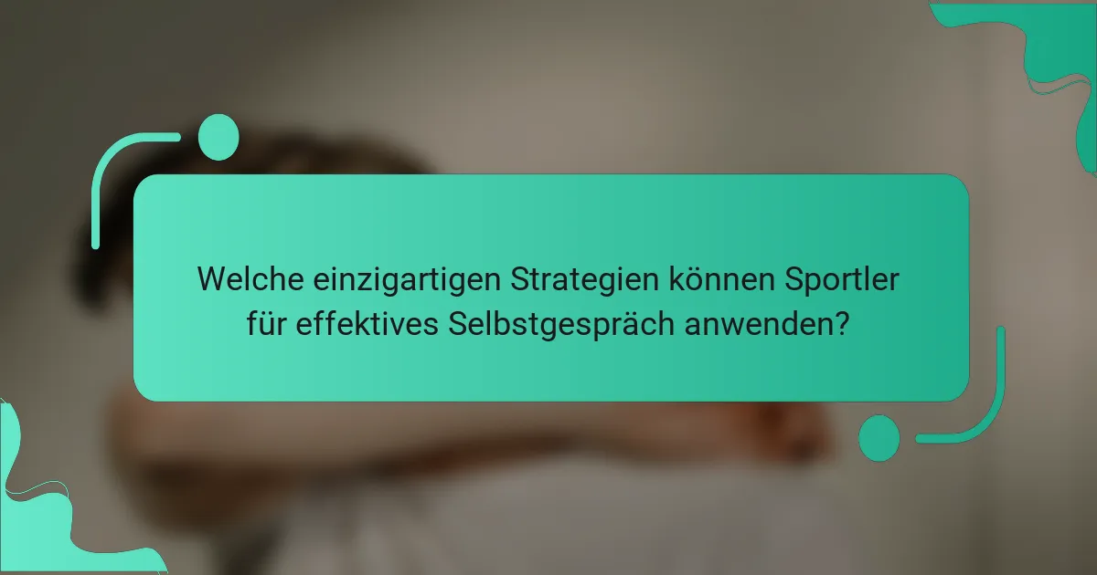 Welche einzigartigen Strategien können Sportler für effektives Selbstgespräch anwenden?