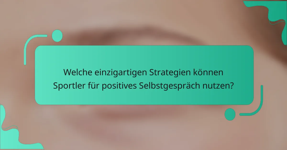 Welche einzigartigen Strategien können Sportler für positives Selbstgespräch nutzen?