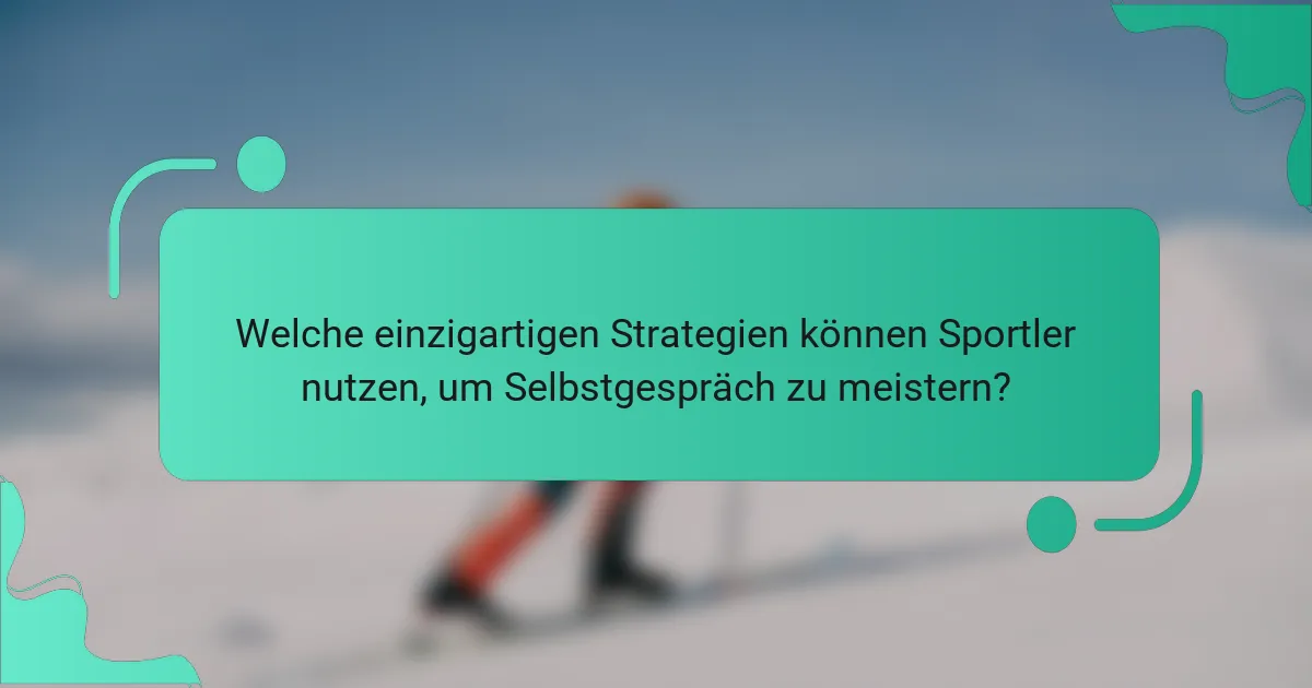 Welche einzigartigen Strategien können Sportler nutzen, um Selbstgespräch zu meistern?