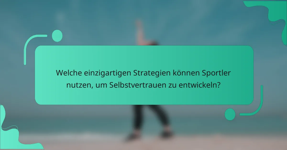 Welche einzigartigen Strategien können Sportler nutzen, um Selbstvertrauen zu entwickeln?