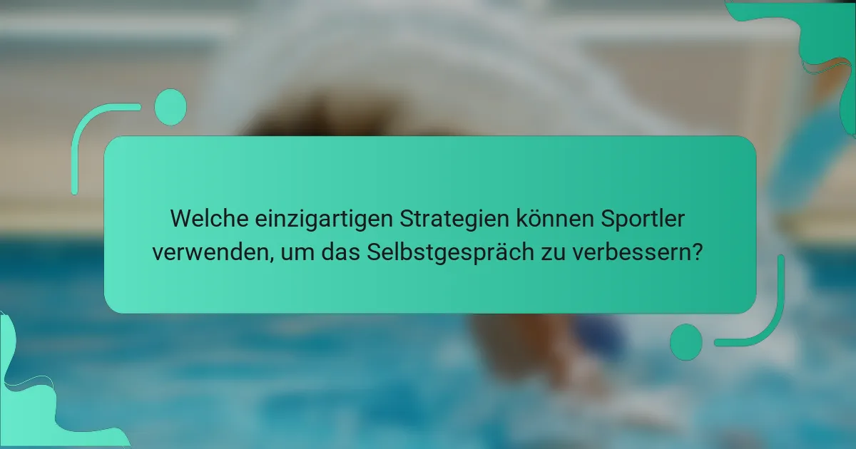 Welche einzigartigen Strategien können Sportler verwenden, um das Selbstgespräch zu verbessern?