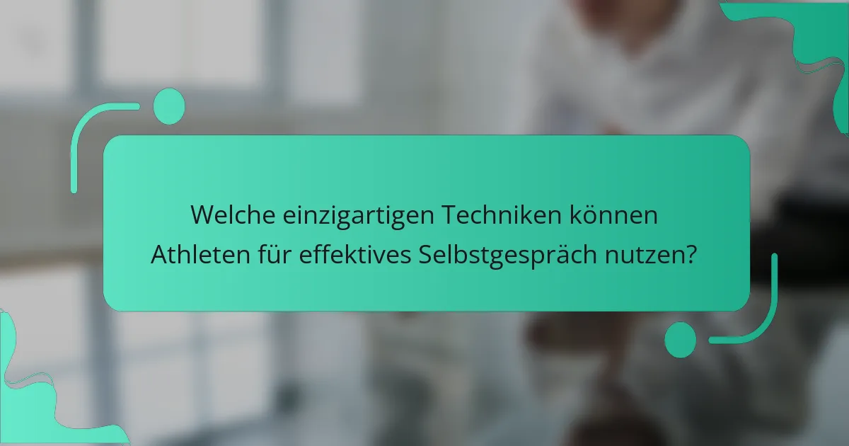 Welche einzigartigen Techniken können Athleten für effektives Selbstgespräch nutzen?