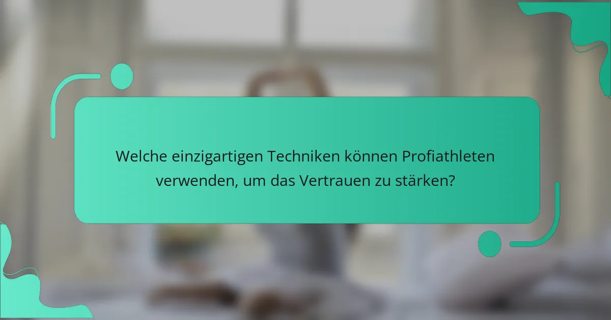 Welche einzigartigen Techniken können Profiathleten verwenden, um das Vertrauen zu stärken?