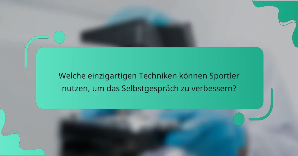 Welche einzigartigen Techniken können Sportler nutzen, um das Selbstgespräch zu verbessern?
