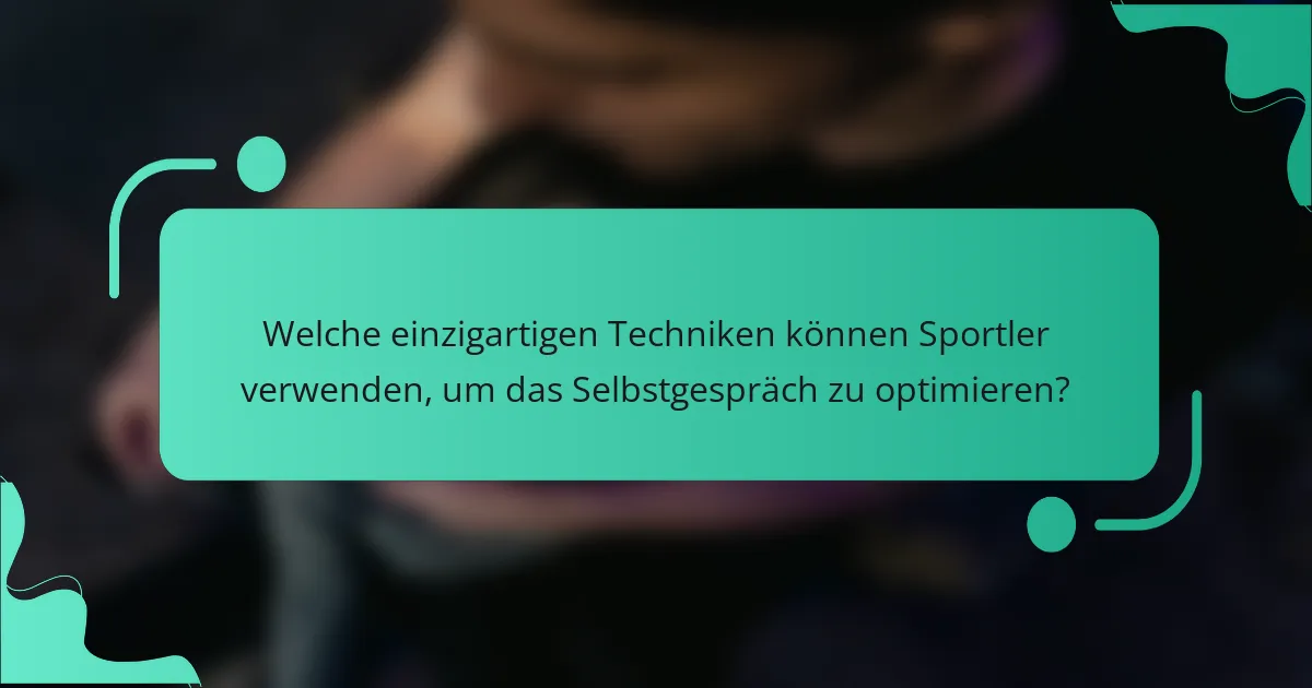 Welche einzigartigen Techniken können Sportler verwenden, um das Selbstgespräch zu optimieren?