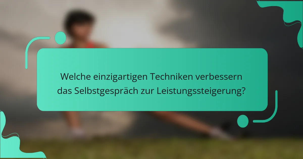 Welche einzigartigen Techniken verbessern das Selbstgespräch zur Leistungssteigerung?