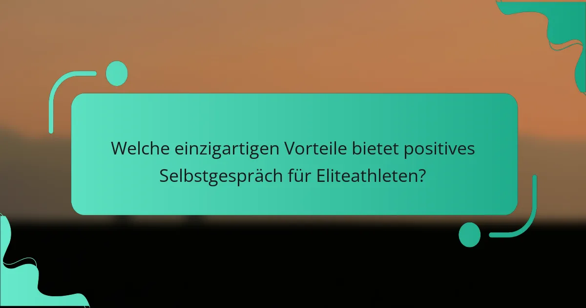 Welche einzigartigen Vorteile bietet positives Selbstgespräch für Eliteathleten?