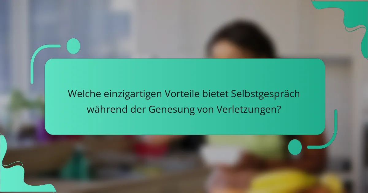 Welche einzigartigen Vorteile bietet Selbstgespräch während der Genesung von Verletzungen?