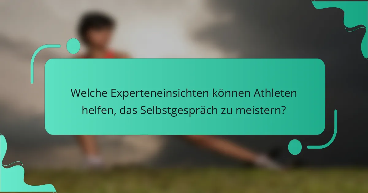 Welche Experteneinsichten können Athleten helfen, das Selbstgespräch zu meistern?