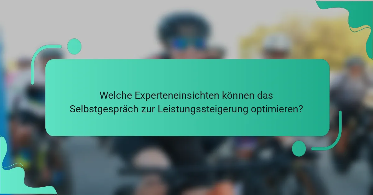 Welche Experteneinsichten können das Selbstgespräch zur Leistungssteigerung optimieren?